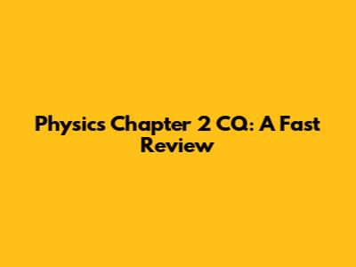 Physics Chapter 2 CQ: A Fast Review