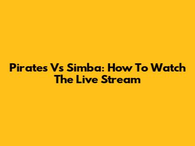Pirates Vs Simba: How To Watch The Live Stream