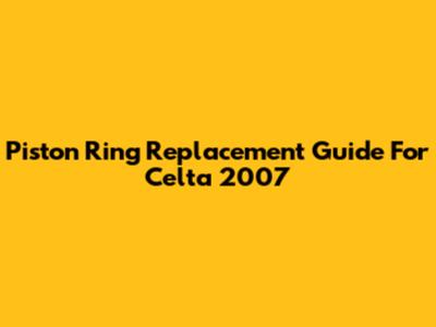 Piston Ring Replacement Guide For Celta 2007