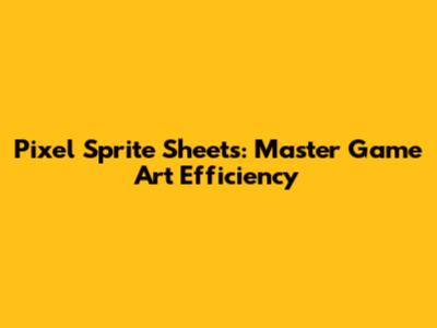 Pixel Sprite Sheets: Master Game Art Efficiency