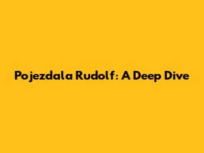 Pojezdala Rudolf: A Deep Dive
