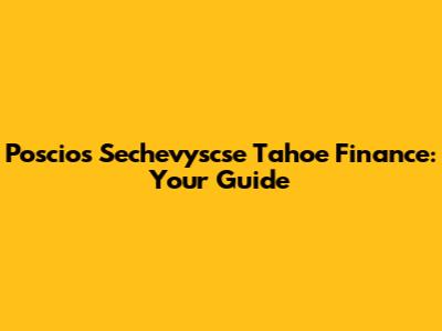 Poscios Sechevyscse Tahoe Finance: Your Guide