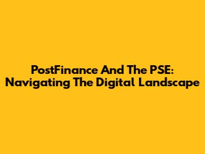 PostFinance And The PSE: Navigating The Digital Landscape