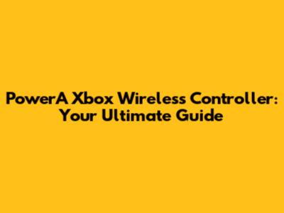 PowerA Xbox Wireless Controller: Your Ultimate Guide