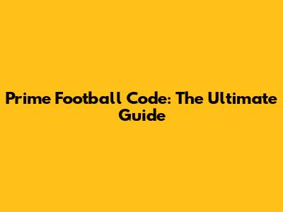 Prime Football Code: The Ultimate Guide