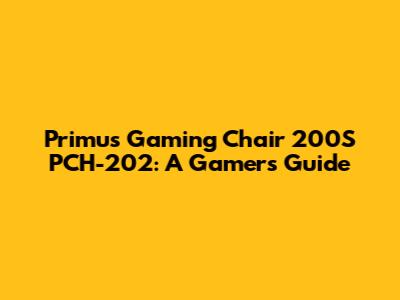 Primus Gaming Chair 200S PCH-202: A Gamer's Guide