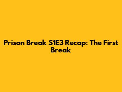 Prison Break S1E3 Recap: The First Break