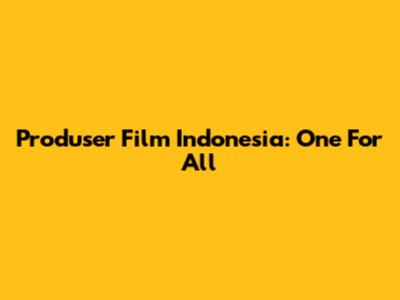 Produser Film Indonesia: One For All