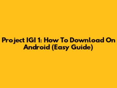 Project IGI 1: How To Download On Android (Easy Guide)