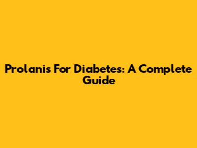 Prolanis For Diabetes: A Complete Guide