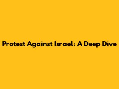 Protest Against Israel: A Deep Dive