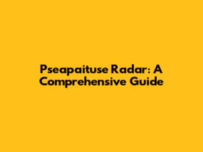 Pseapaituse Radar: A Comprehensive Guide