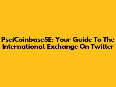 PseiCoinbaseSE: Your Guide To The International Exchange On Twitter