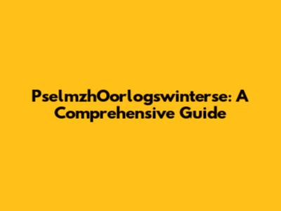 PselmzhOorlogswinterse: A Comprehensive Guide