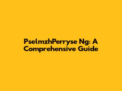 PselmzhPerryse Ng: A Comprehensive Guide