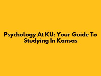 Psychology At KU: Your Guide To Studying In Kansas