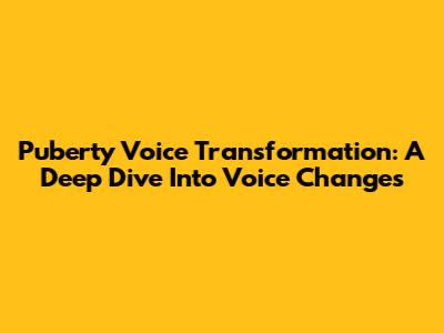 Puberty Voice Transformation: A Deep Dive Into Voice Changes