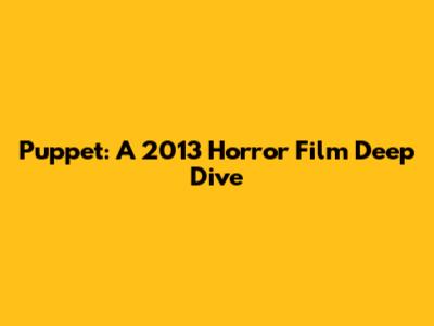 Puppet: A 2013 Horror Film Deep Dive