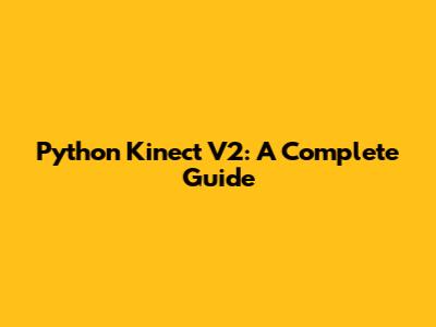 Python Kinect V2: A Complete Guide