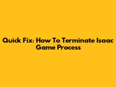 Quick Fix: How To Terminate Isaac Game Process
