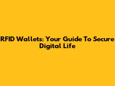 RFID Wallets: Your Guide To Secure Digital Life