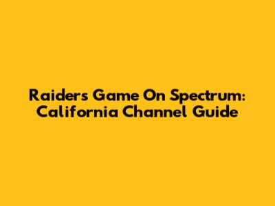 Raiders Game On Spectrum: California Channel Guide