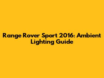 Range Rover Sport 2016: Ambient Lighting Guide