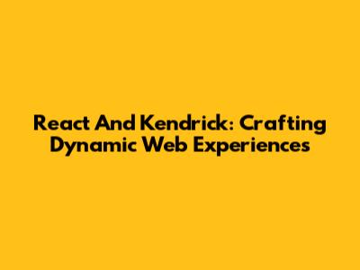 React And Kendrick: Crafting Dynamic Web Experiences