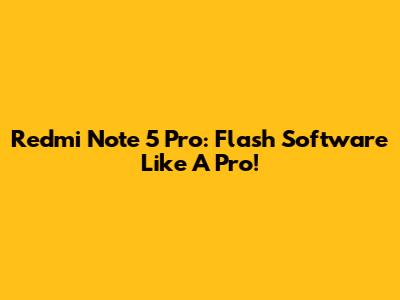 Redmi Note 5 Pro: Flash Software Like A Pro!