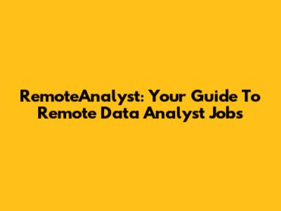 RemoteAnalyst: Your Guide To Remote Data Analyst Jobs