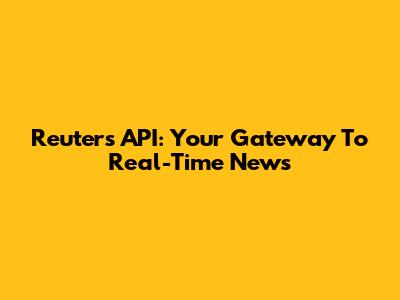 Reuters API: Your Gateway To Real-Time News