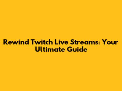 Rewind Twitch Live Streams: Your Ultimate Guide