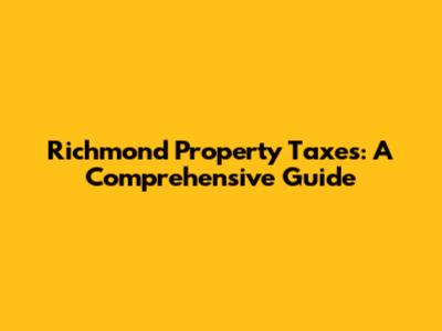 Richmond Property Taxes: A Comprehensive Guide