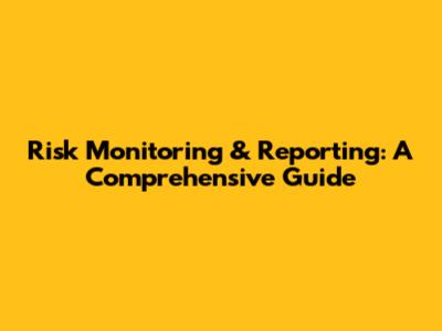 Risk Monitoring & Reporting: A Comprehensive Guide
