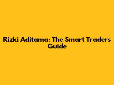 Rizki Aditama: The Smart Trader's Guide