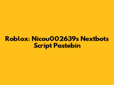 Roblox: Nicou002639's Nextbots Script Pastebin