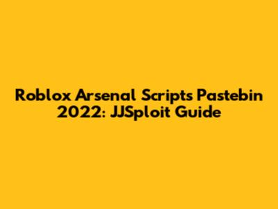 Roblox Arsenal Scripts Pastebin 2022: JJSploit Guide