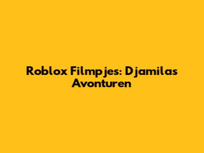 Roblox Filmpjes: Djamila's Avonturen