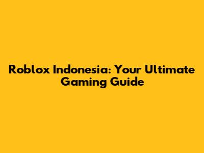 Roblox Indonesia: Your Ultimate Gaming Guide