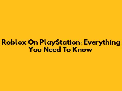 Roblox On PlayStation: Everything You Need To Know