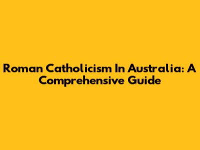Roman Catholicism In Australia: A Comprehensive Guide