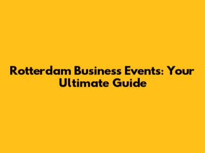 Rotterdam Business Events: Your Ultimate Guide