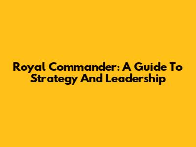 Royal Commander: A Guide To Strategy And Leadership