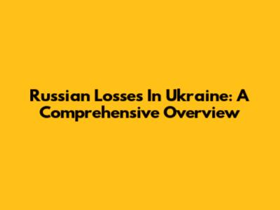 Russian Losses In Ukraine: A Comprehensive Overview