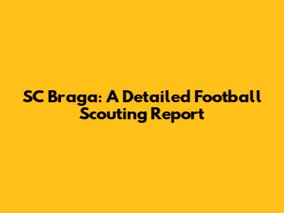 SC Braga: A Detailed Football Scouting Report