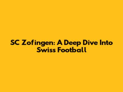 SC Zofingen: A Deep Dive Into Swiss Football