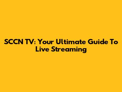 SCCN TV: Your Ultimate Guide To Live Streaming