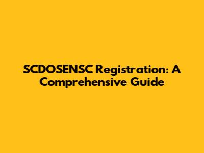 SCDOSENSC Registration: A Comprehensive Guide