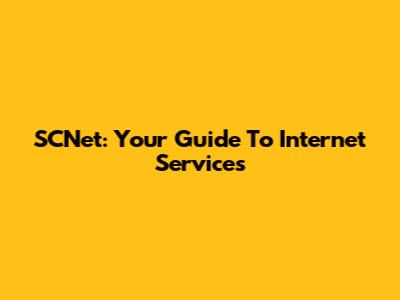 SCNet: Your Guide To Internet Services