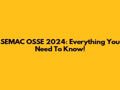SEMAC OSSE 2024: Everything You Need To Know!